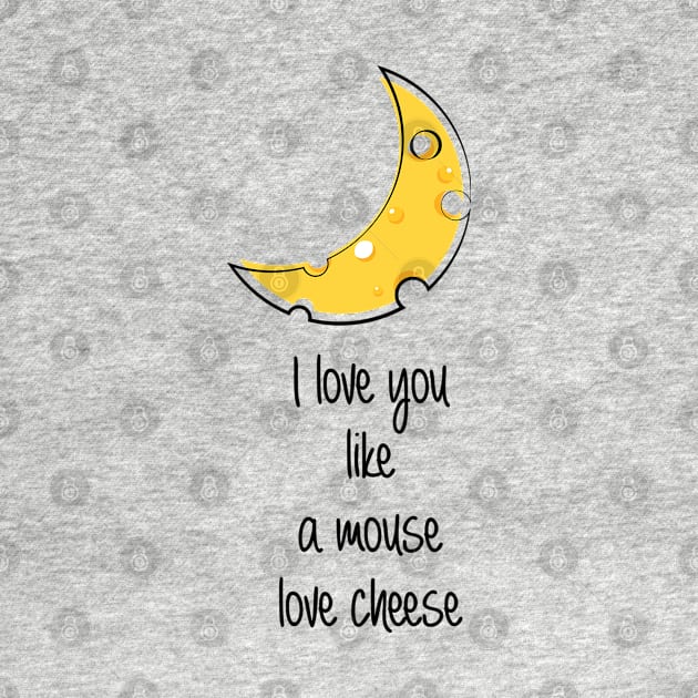 I Love You Like A Mouse Love Cheese by hothippo